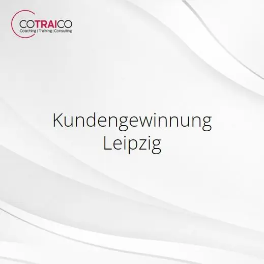 Kundengewinnung Leipzig: Strategien für nachhaltiges Wachstum
